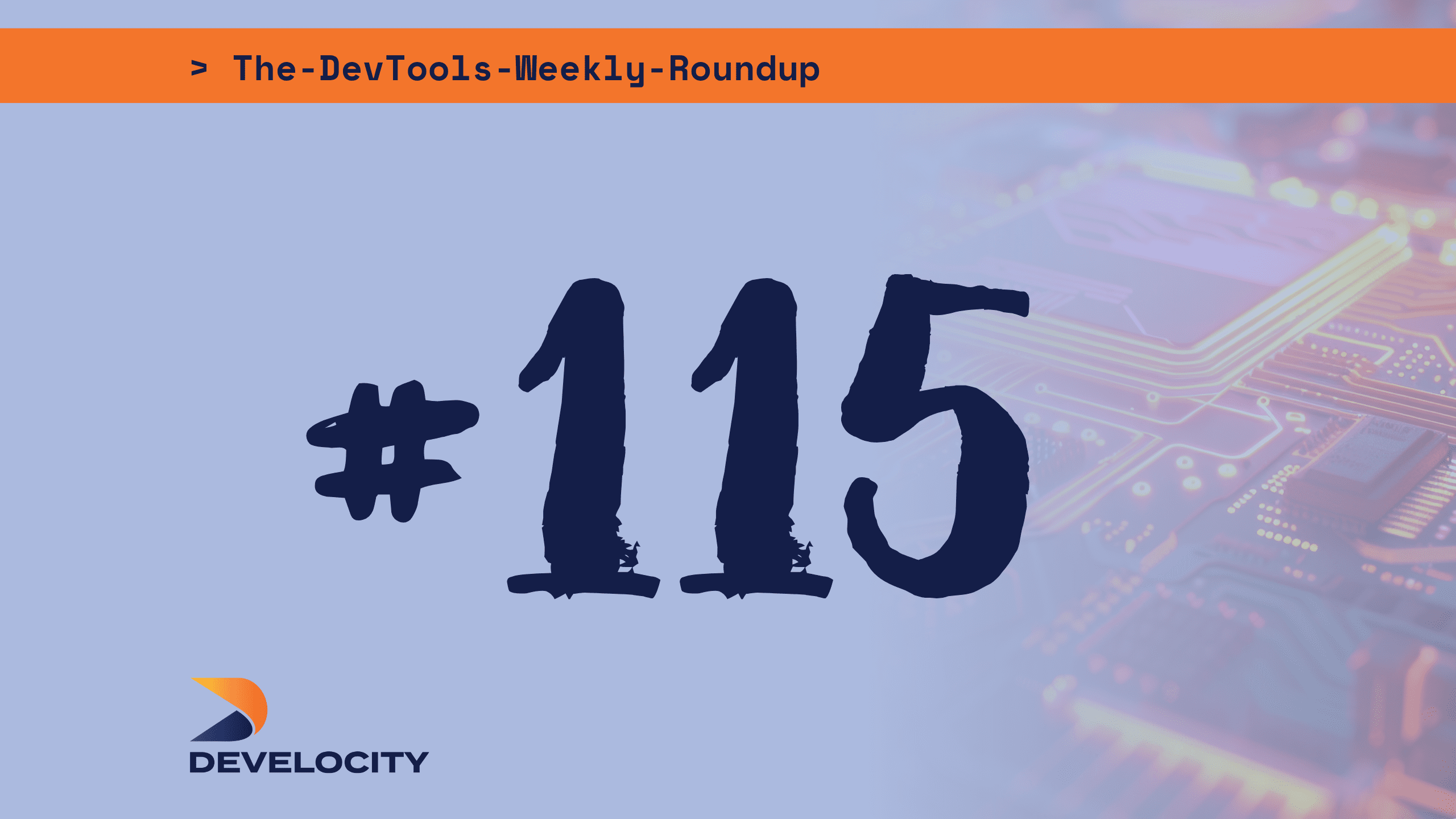 The DevTools Weekly Roundup: Edition 115