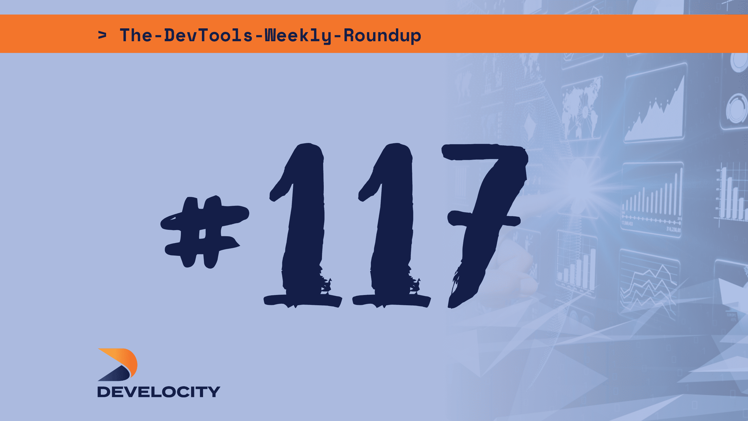 The DevTools Weekly Roundup: Edition 117